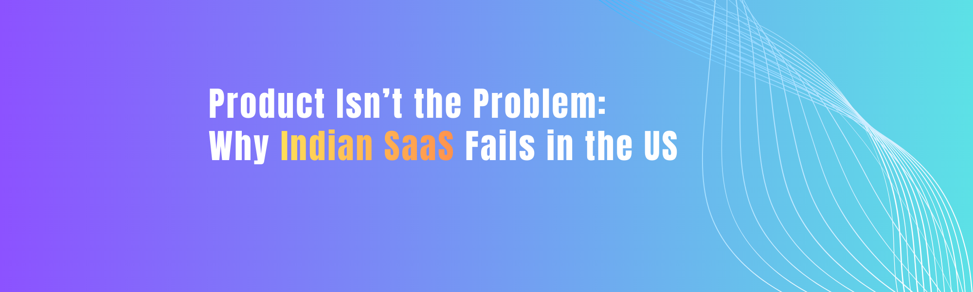 Indian SaaS US market entry: Why GTM Strategy is the real problem